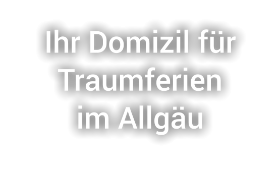 Ihr Domizil fürTraumferienim Allgäu
